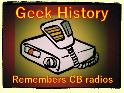Geek history remembers CB radio