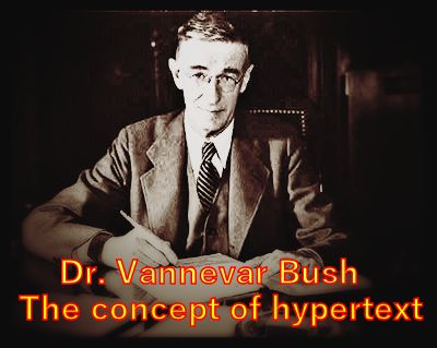 Dr. Vannevar Bush  the concept of hypertext.